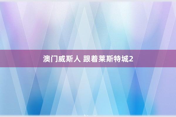 澳门威斯人 跟着莱斯特城2