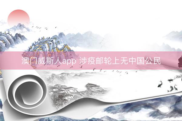 澳门威斯人app 涉疫邮轮上无中国公民